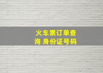 火车票订单查询 身份证号码